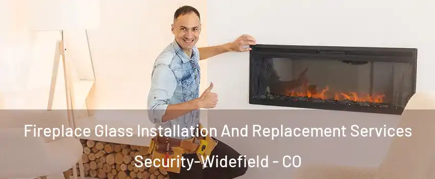  Fireplace Glass Installation And Replacement Services Security-Widefield - CO