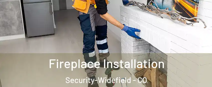  Fireplace Installation Security-Widefield - CO