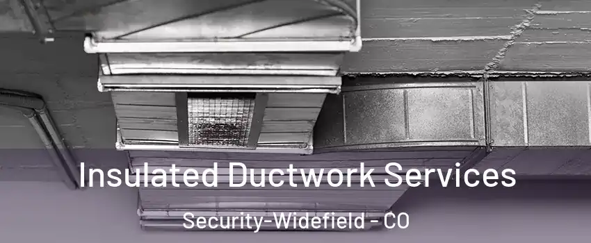  Insulated Ductwork Services Security-Widefield - CO