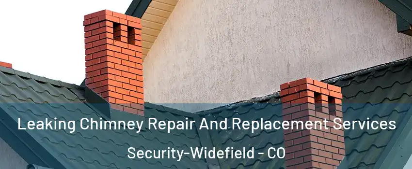  Leaking Chimney Repair And Replacement Services Security-Widefield - CO