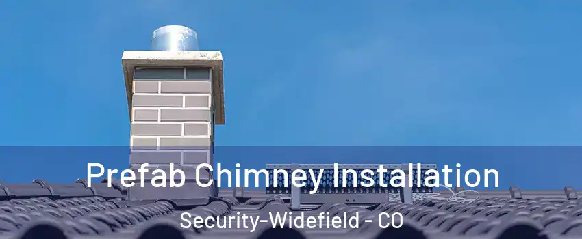 Prefab Chimney Installation Security-Widefield - CO