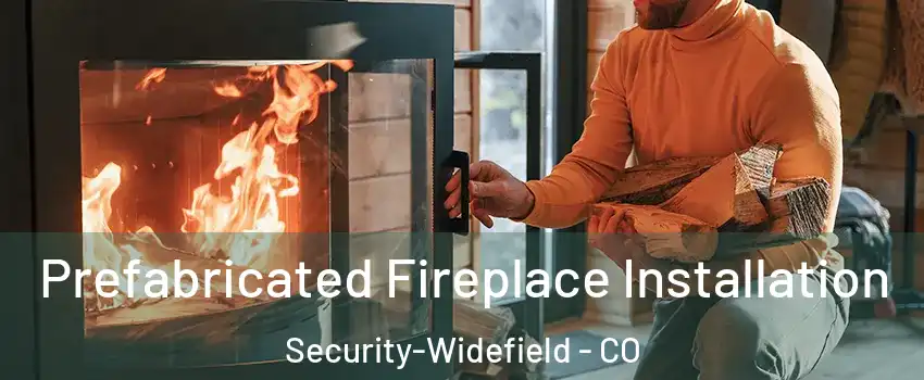  Prefabricated Fireplace Installation Security-Widefield - CO
