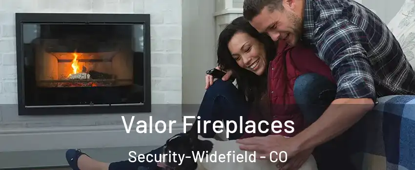  Valor Fireplaces Security-Widefield - CO